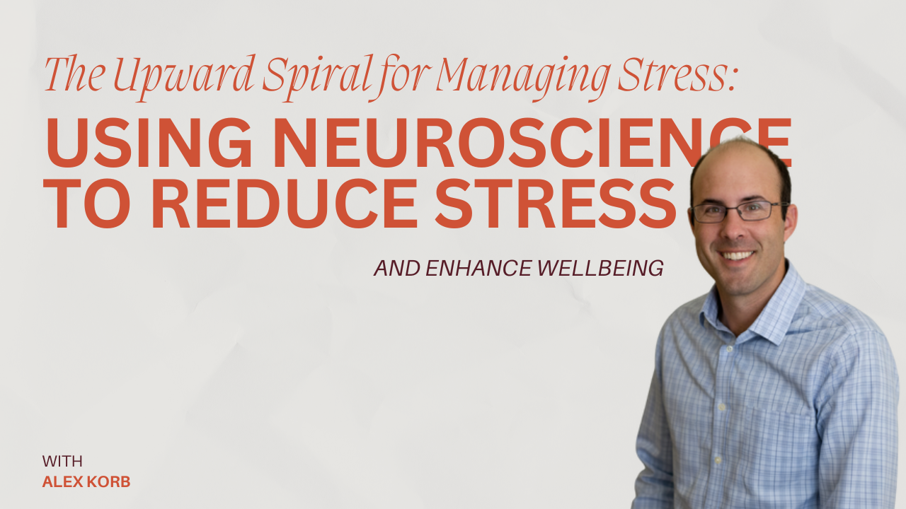 The Upward Spiral for Managing Stress: Using Neuroscience to Reduce Stress and Enhance Wellbeing