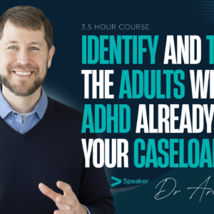 Identify and Treat the Adults with ADHD Already in Your Caseload