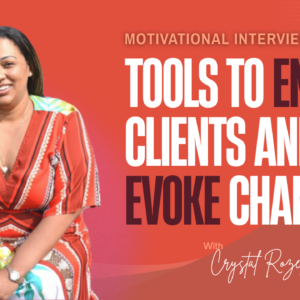 Motivational Interviewing – Tools to Engage Clients and Evoke Change