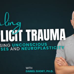 Healing Implicit Trauma: Harnessing Unconscious Processes and Neuroplasticity
