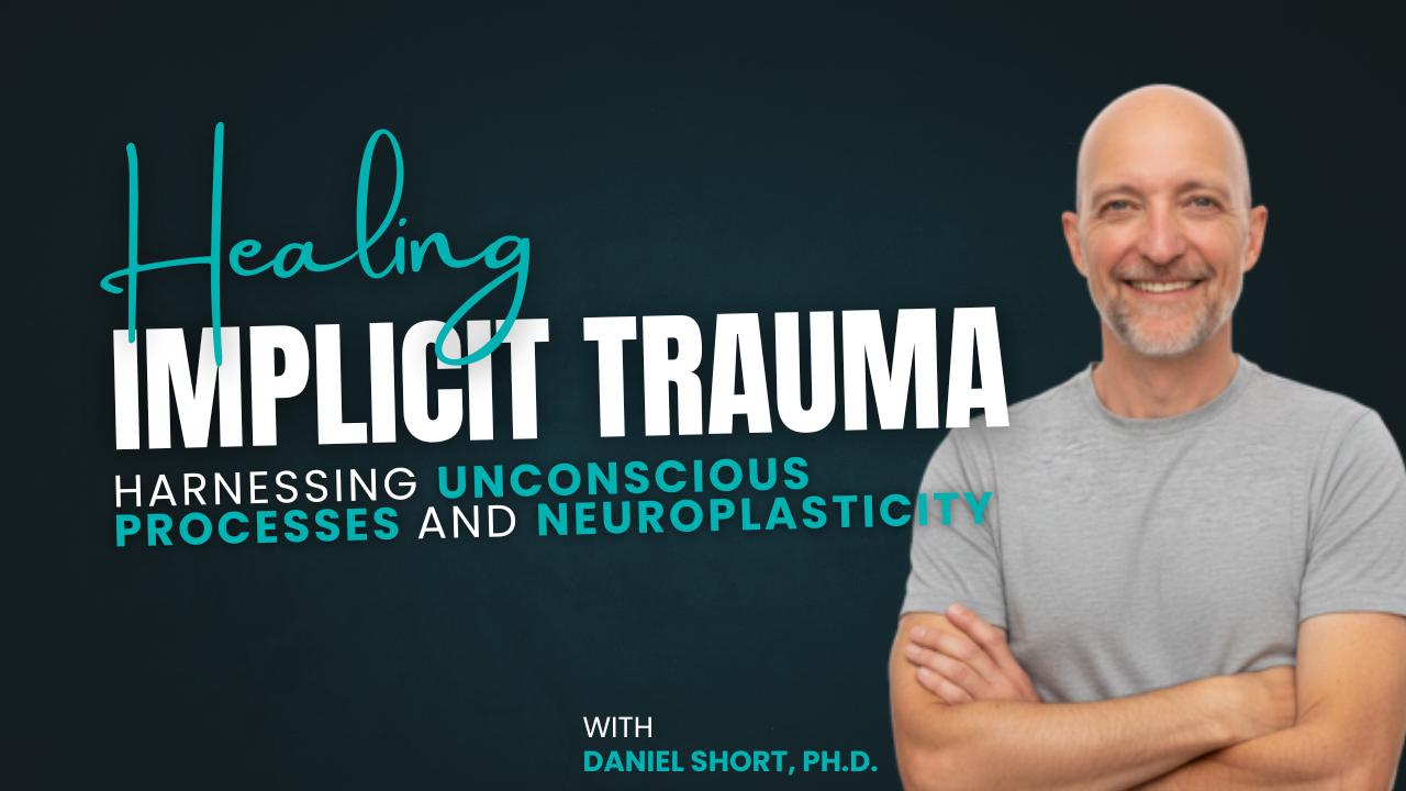 Healing Implicit Trauma: Harnessing Unconscious Processes and Neuroplasticity