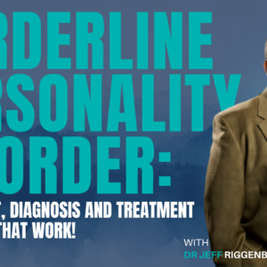 Borderline Personality Disorder: Assessment, Diagnosis and Treatment Strategies That Work!