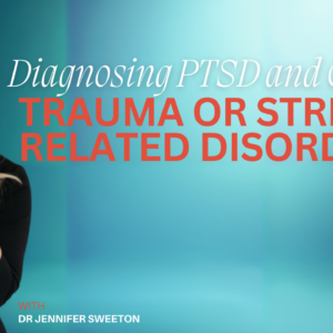 Diagnosing PTSD and Other Trauma or Stressor-Related Disorders