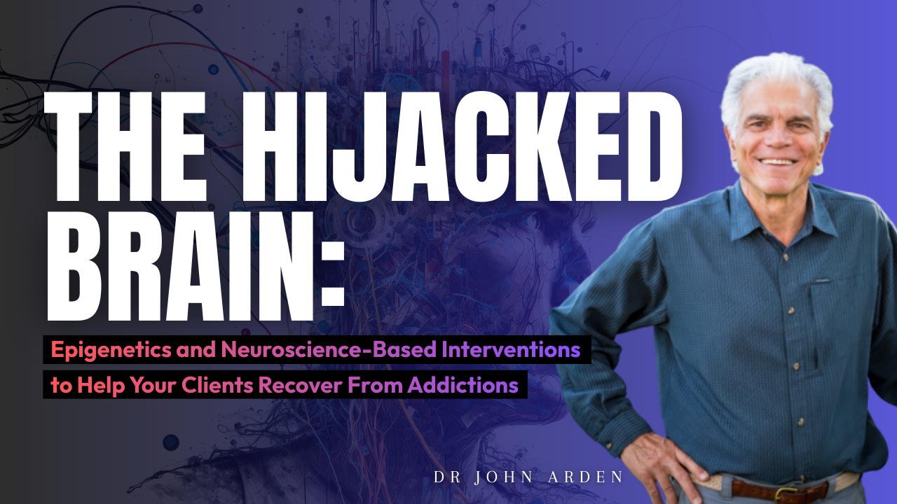 The Hijacked Brain: Epigenetics and Neuroscience-Based Interventions to Help Your Clients Recover From Addictions