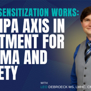 How Desensitization Works: The HPA Axis in Treatment for Trauma and Anxiety