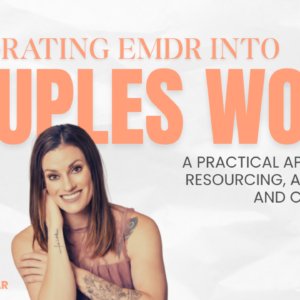 Integrating EMDR into Couples Work: A Practical Approach to Resourcing, Attachment and Connection