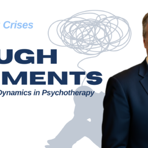 Mastering Crises, Tough Moments and Difficult Dynamics in Psychotherapy