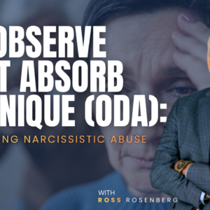 The Observe Don’t Absorb Technique (ODA): Neutralizing Narcissistic Abuse