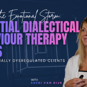 Calming the Emotional Storm: Essential Dialectical Behaviour Therapy Skills for Emotionally Dysregulated Clients
