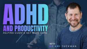 ADHD and Productivity: Helping Clients Get More Done